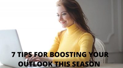 7 TIPS FOR BOOSTING YOUR OUTLOOK This Season